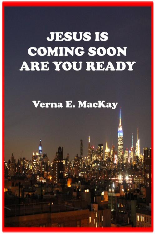 Cover of the book Jesus Is Coming Soon Are You Ready by Verna E. MacKay, Verna E. MacKay