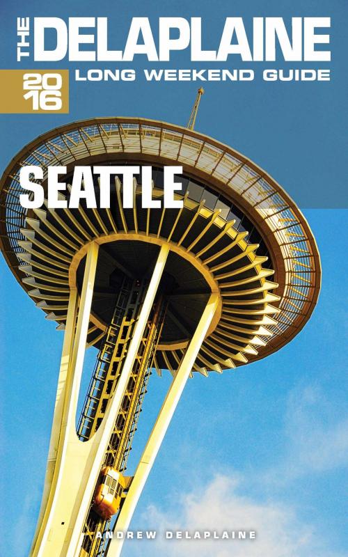 Cover of the book Seattle: The Delaplaine 2016 Long Weekend Guide by Andrew Delaplaine, Andrew Delaplaine