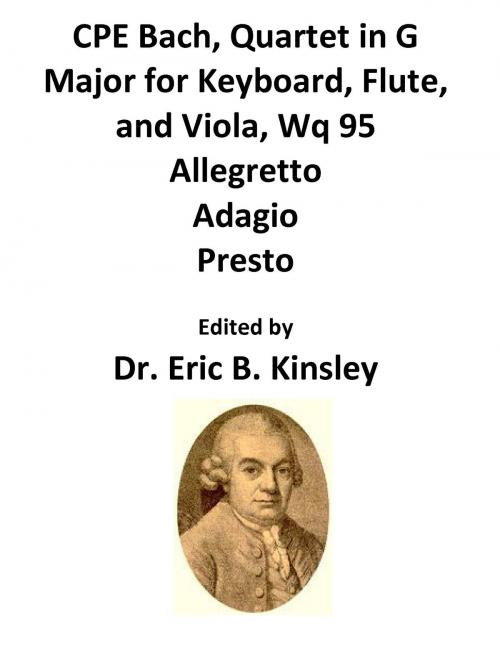 Cover of the book CPE Bach, Quartet in G Major for Keyboard, Flute, and Viola, Wq 95 Allegretto Adagio Presto by Dr. Eric Kinsley, Dr. Eric Kinsley