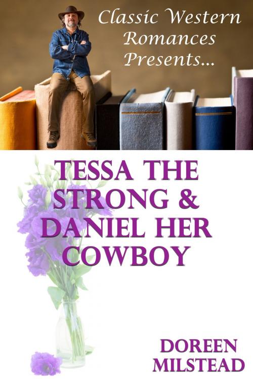Cover of the book Tessa The Strong & Daniel Her Cowboy by Doreen Milstead, Susan Hart