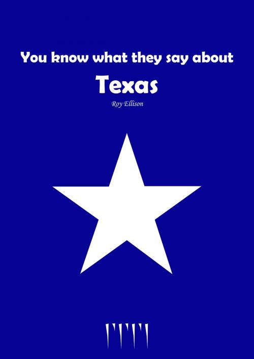 Cover of the book You Know What They Say about Texas by Roy Ellison, Roy Ellison