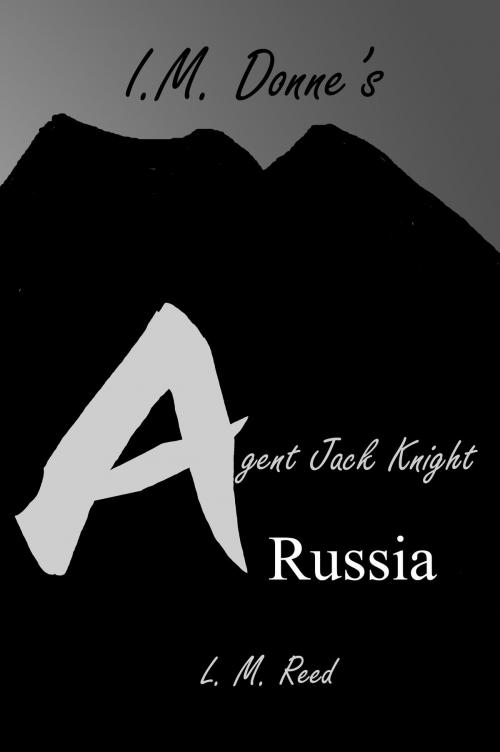 Cover of the book I. M. Donne's Agent Jack Knight: Russia by L. M. Reed, L. M. Reed