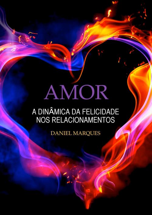 Cover of the book Amor: A dinâmica da felicidade nos relacionamentos by Daniel Marques, 22 Lions Bookstore