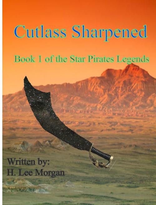 Cover of the book Cutlass Sharpened (Book 1 of the Star Pirate Legends) by H. Lee Morgan Jr, H. Lee Morgan, Jr