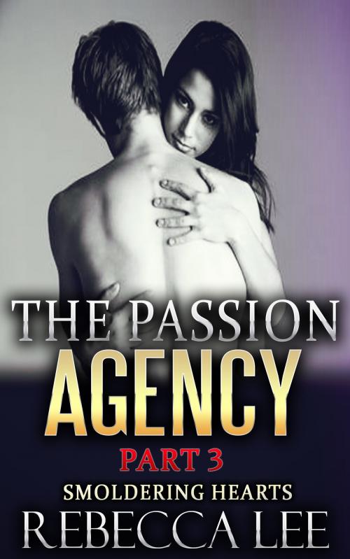 Cover of the book The Passion Agency, Part 3: Smoldering Hearts by Rebecca Lee, Rebecca Lee