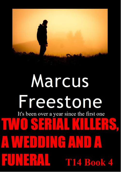 Cover of the book Two Serial Killers, A Wedding And A Funeral: T14 Book 4 by Marcus Freestone, Marcus Freestone