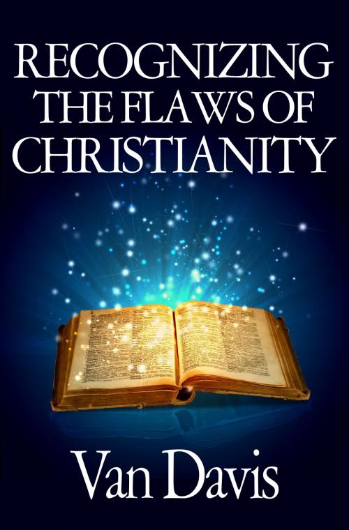 Cover of the book Recognizing The Flaws Of Christianity by Van Davis, Van Davis