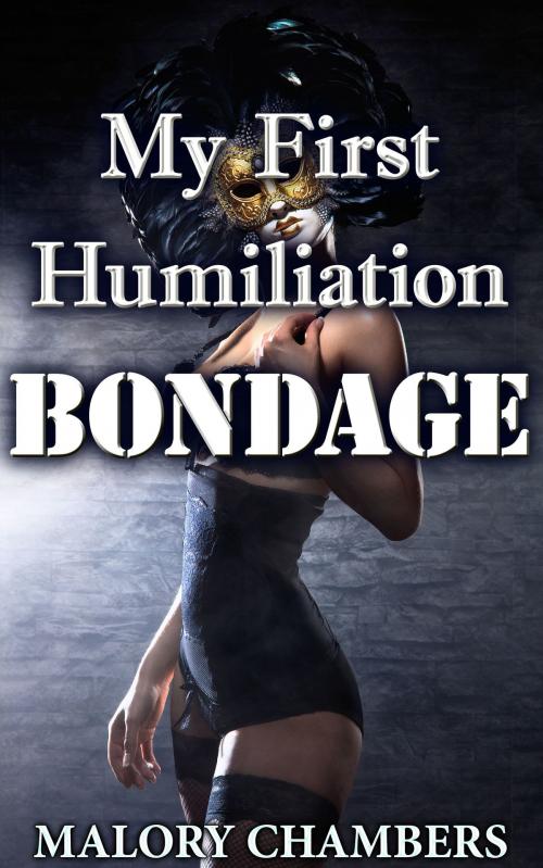 Cover of the book My First Humiliation Bondage by Malory Chambers, Fanciful Erotica