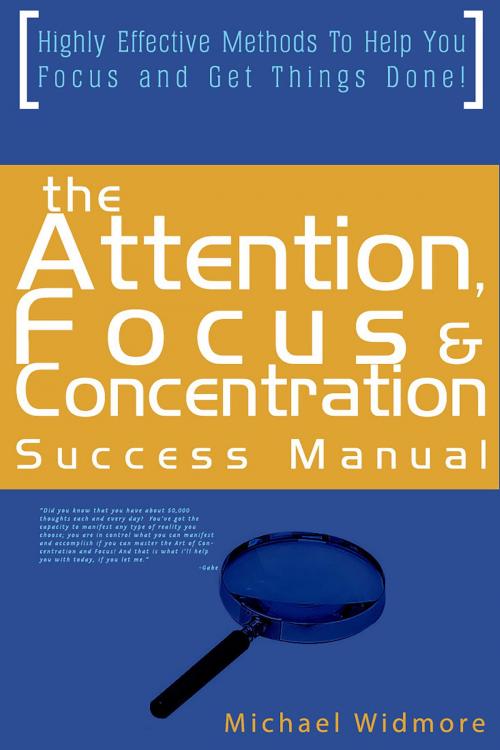 Cover of the book The Attention, Focus and Concentration Success Manual: Highly Effective Methods To Help You Focus and Get Things Done! by Michael Widmore, JNR Publishing Group