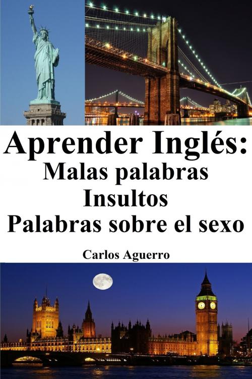 Cover of the book Aprender Inglés: Malas Palabras ‒ Insultos ‒ Palabras sobre el sexo by Carlos Aguerro, Luca Cosmi