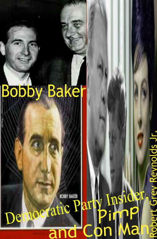 Cover of the book Bobby Baker Democratic Party Insider, Pimp and Con Man by Robert Grey Reynolds Jr, Robert Grey Reynolds, Jr