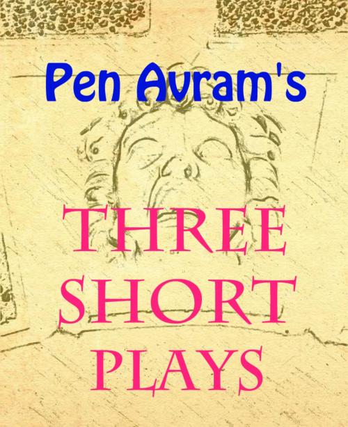 Cover of the book Three Short Plays by Pen Avram, Pen Avram