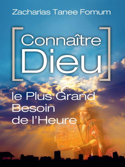 Cover of the book Connaitre Dieu (Le Plus Grand Besoin de L’heure) by Zacharias Tanee Fomum, ZTF Books Online