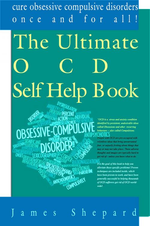 Cover of the book The Ultimate OCD Self Help Book: Cure Obsessive Compulsive Disorders Once and For All! by James Shepard, JNR Publishing Group