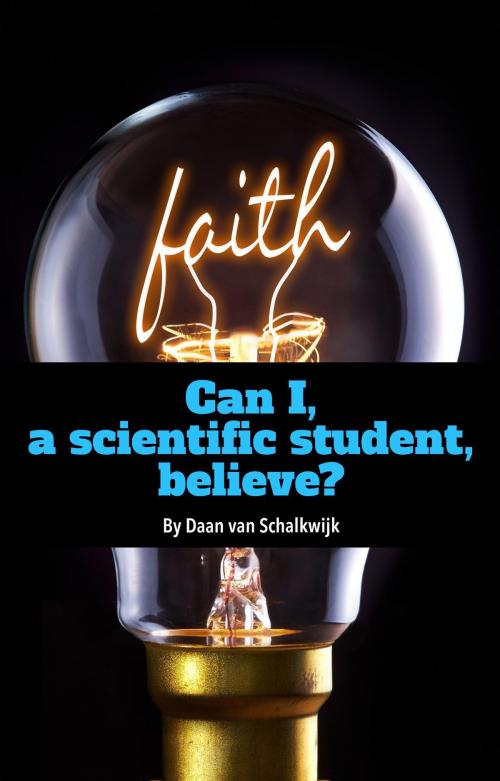Cover of the book Can I, a Scientific Student, Believe? by Daan van Schalkwijk, Daan van Schalkwijk