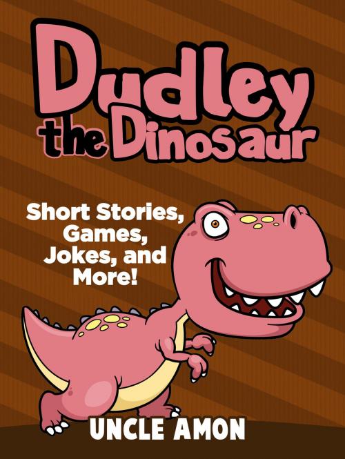 Cover of the book Dudley the Dinosaur: Short Stories, Games, Jokes, and More! by Uncle Amon, Hey Sup Bye Publishing