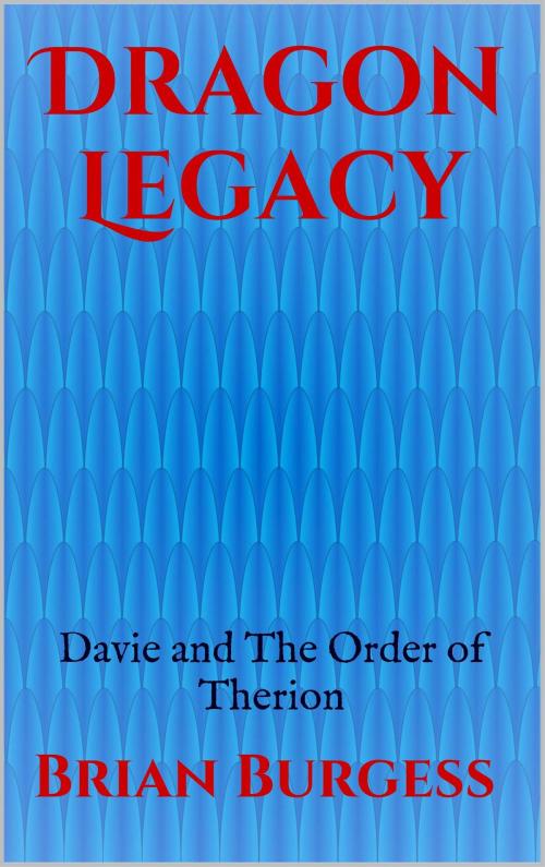 Cover of the book Dragon Legacy (Davie and The Order of Therion) by Brian D. Burgess, Brian D. Burgess