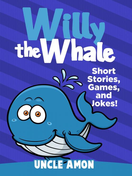 Cover of the book Willy the Whale: Short Stories, Games, and Jokes! by Uncle Amon, Hey Sup Bye Publishing