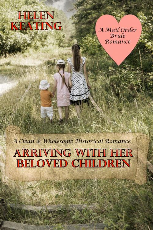 Cover of the book Arriving With Her Beloved Children: A Clean & Wholesome Historical Romance (A Mail Order Bride Romance) by Helen Keating, Susan Hart