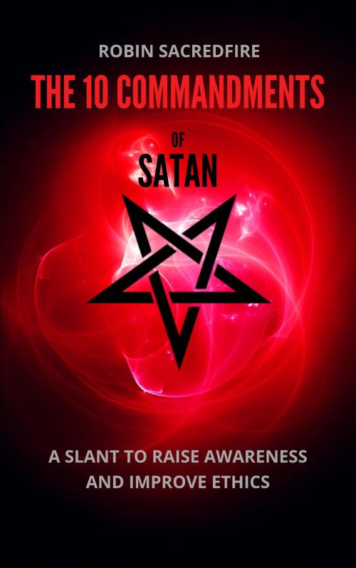 Cover of the book The 10 Commandments of Satan: A Slant to Raise Awareness and Improve Ethics by Robin Sacredfire, 22 Lions Bookstore
