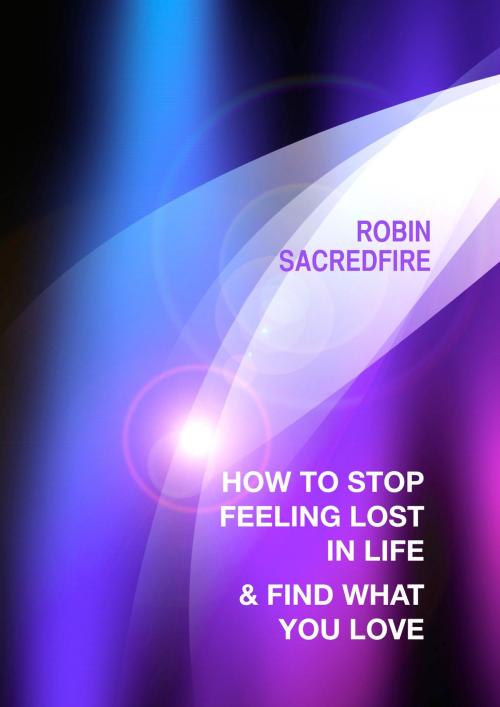 Cover of the book How to Stop Feeling Lost in Life and Find What You Love by Robin Sacredfire, 22 Lions Bookstore