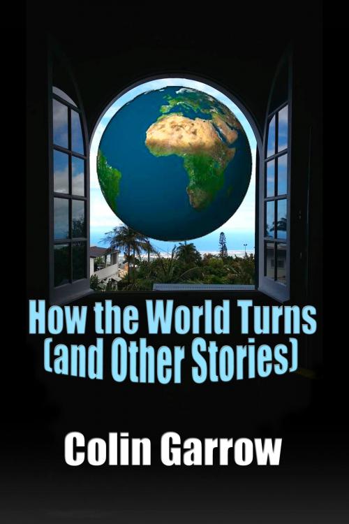 Cover of the book How the World Turns (and Other Stories) by Colin Garrow, Colin Garrow