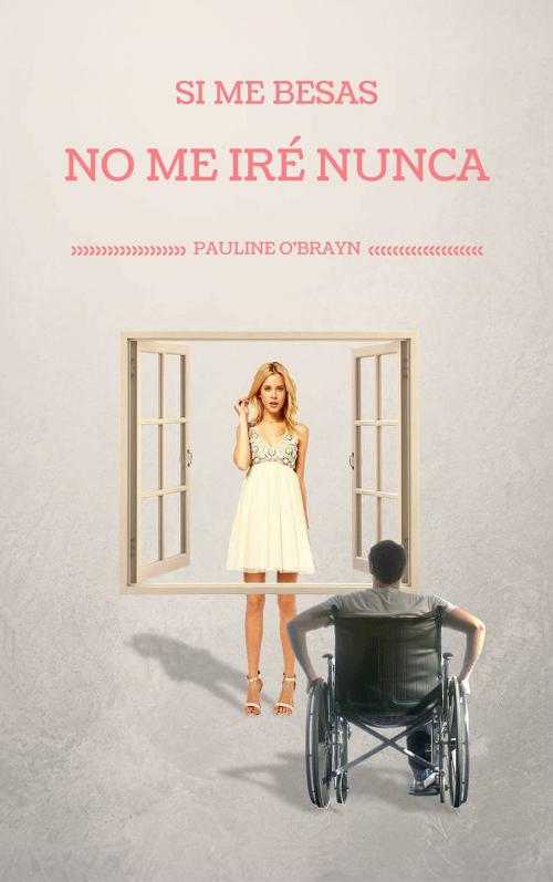 Cover of the book Si me besas no me iré nunca by Pauline O`Brayn, Pauline O`Brayn