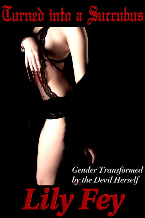 Cover of the book Turned into a Succubus: Gender Transformed by the Devil Herself by Lily Fey, Feverotica Books