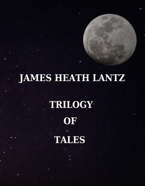 Cover of the book Trilogy of Tales by James Heath Lantz, James Heath Lantz