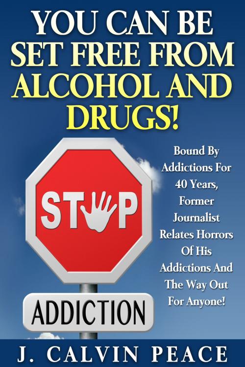 Cover of the book You Can Be Set Free From Alcohol And Drugs! by J. Calvin Peace III, J. Calvin Peace III