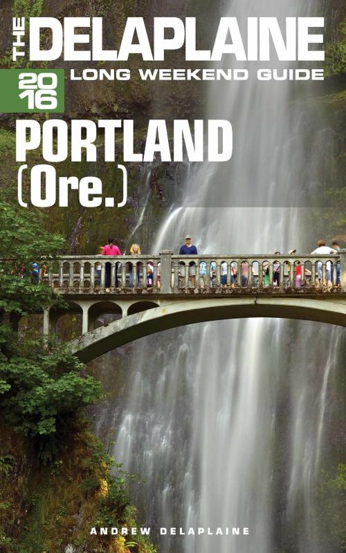 Cover of the book Portland (Ore.) - The Delaplaine 2016 Long Weekend Guide by Andrew Delaplaine, Andrew Delaplaine