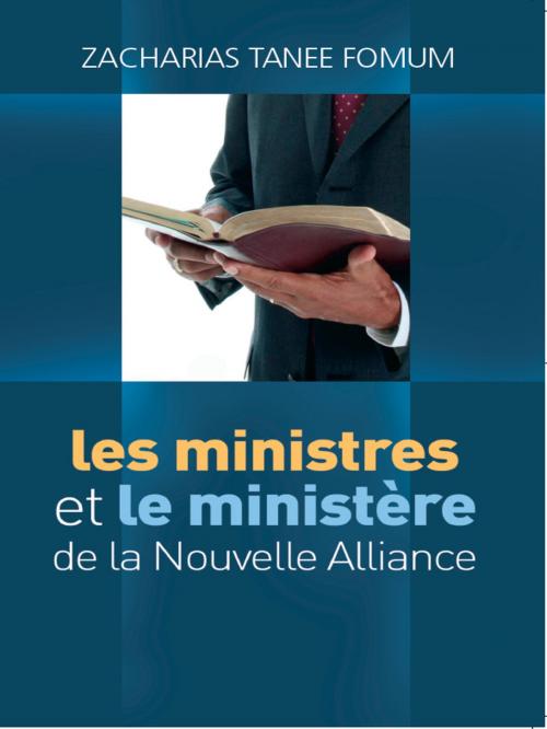 Cover of the book Les Ministres Et Le Ministere De La Nouvelle Alliance by Zacharias Tanee Fomum, ZTF Books Online