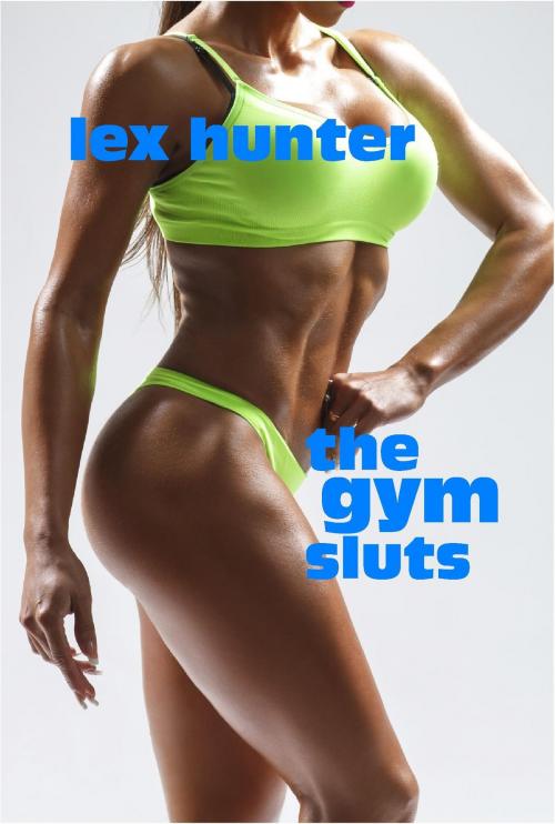 Cover of the book The Gym Sluts by Lex Hunter, Lex Hunter
