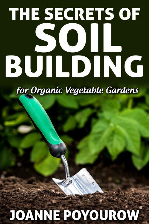 Cover of the book The Secrets of Soil Building by Joanne Poyourow, Joanne Poyourow