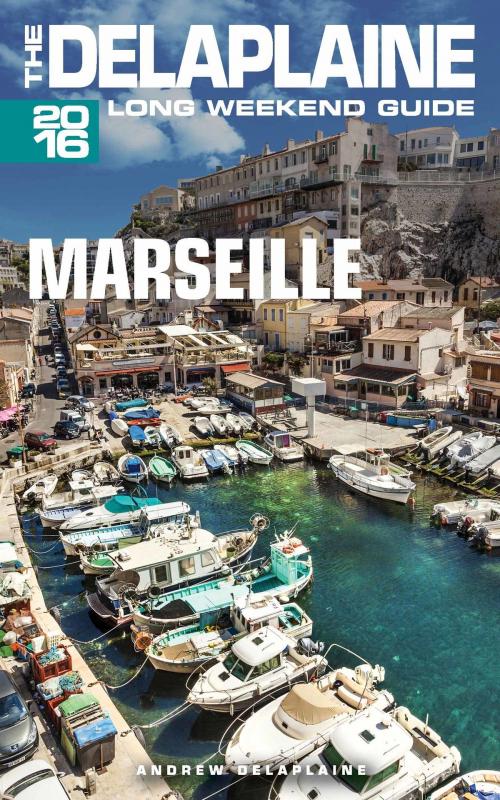 Cover of the book Marseille: The Delaplaine 2016 Long Weekend Guide by Andrew Delaplaine, Andrew Delaplaine