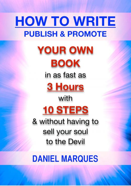 Cover of the book How to Write, Publish and Promote Your Own Book: In as Fast as 3 Hours with 10 Steps and Without having to Sell your Soul to the Devil by Daniel Marques, 22 Lions Bookstore