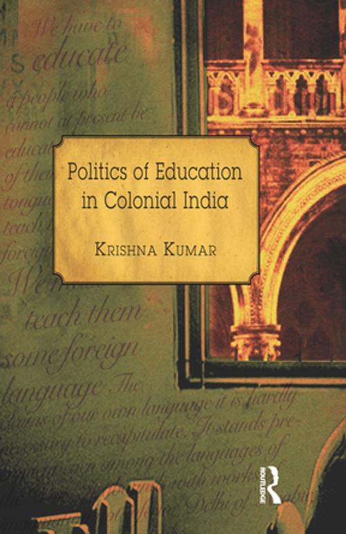 Cover of the book Politics of Education in Colonial India by Krishna Kumar, Taylor and Francis