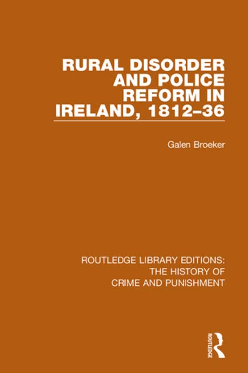 Cover of the book Rural Disorder and Police Reform in Ireland, 1812-36 by Galen Broeker, Taylor and Francis