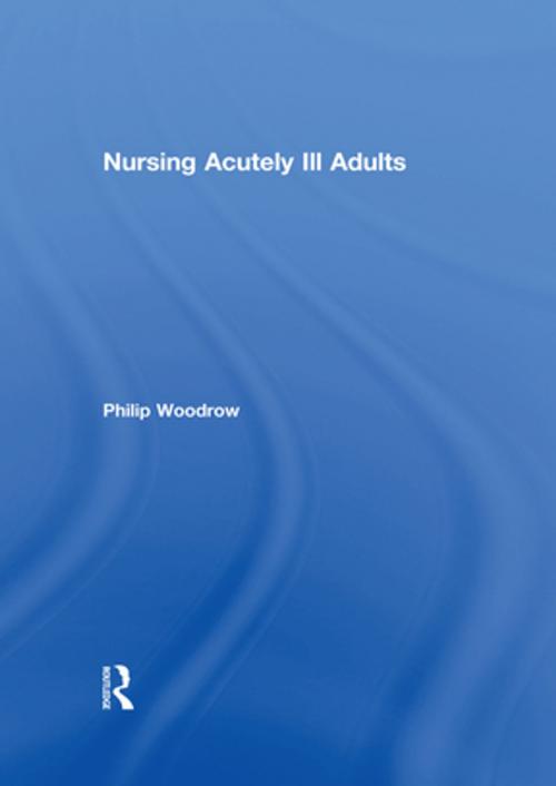 Cover of the book Nursing Acutely Ill Adults by Philip Woodrow, Taylor and Francis