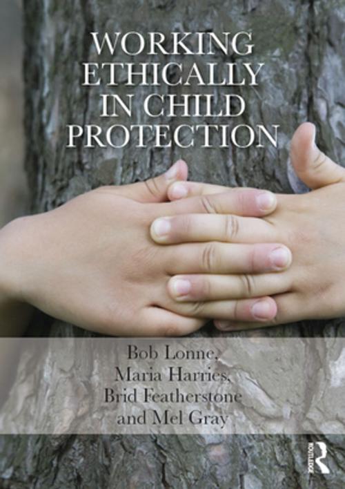 Cover of the book Working Ethically in Child Protection by Bob Lonne, Maria Harries, Mel Gray, Brid Featherstone, Taylor and Francis