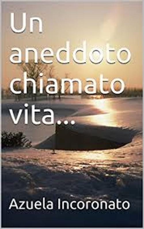 Cover of the book Un aneddoto chiamato vita... by Azuela Incoronato, self published