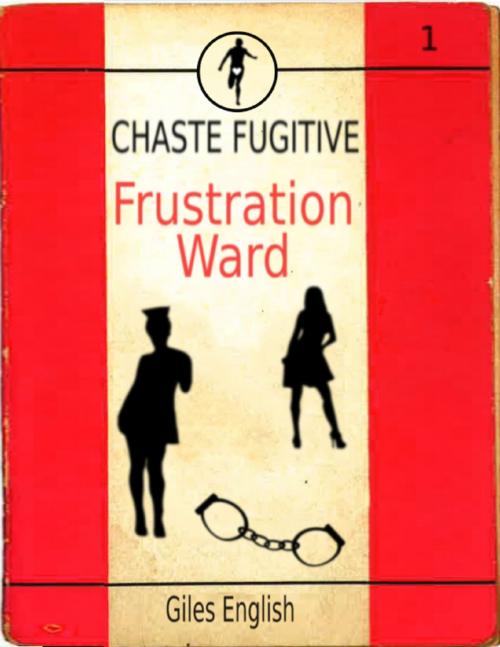Cover of the book Chaste Fugitive 1: Frustration Ward by Giles English, Lulu.com