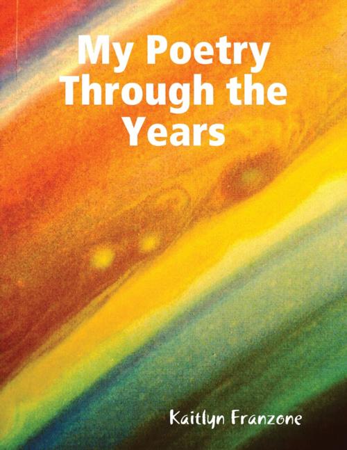 Cover of the book My Poetry Through the Years by Kaitlyn Franzone, Lulu.com