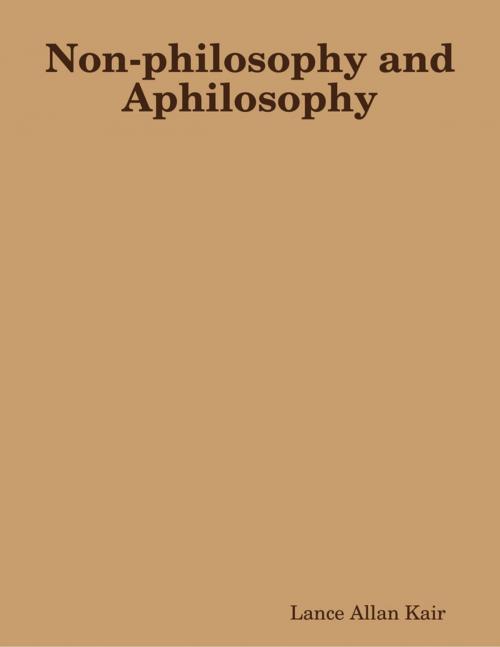 Cover of the book Non-philosophy and Aphilosophy by Lance Kair, Lulu.com