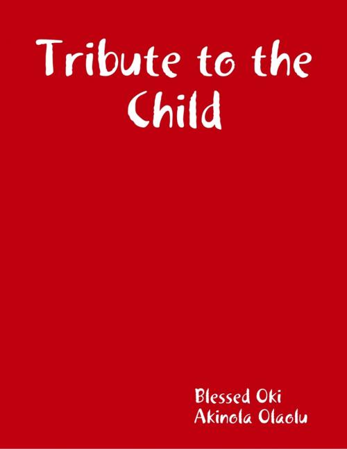 Cover of the book Tribute to the Child by Blessed Oki, Akinola Olaolu, Lulu.com