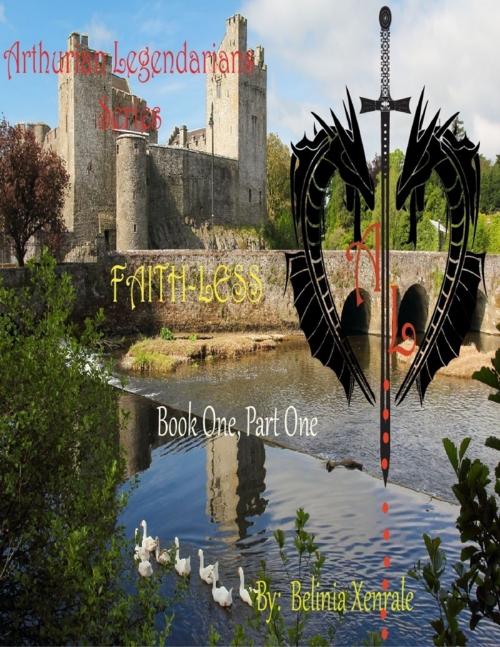 Cover of the book Arthurian Legendarians: Faith-less Book One, Part One by Belinia Xenrale, Lulu.com