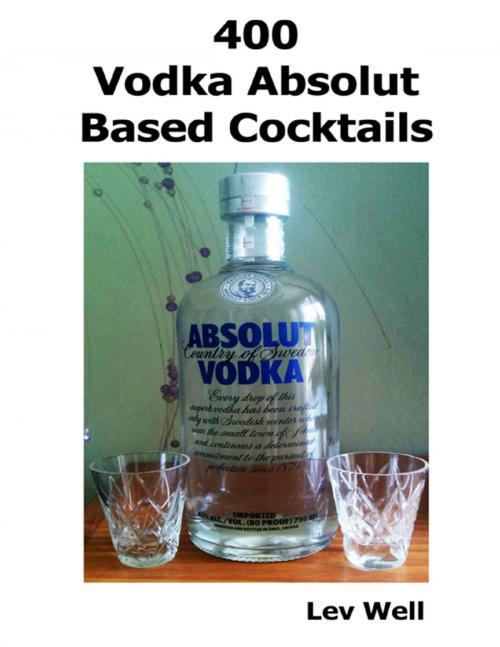 Cover of the book 400 Vodka Absolut Based Cocktails by Lev Well, Lulu.com