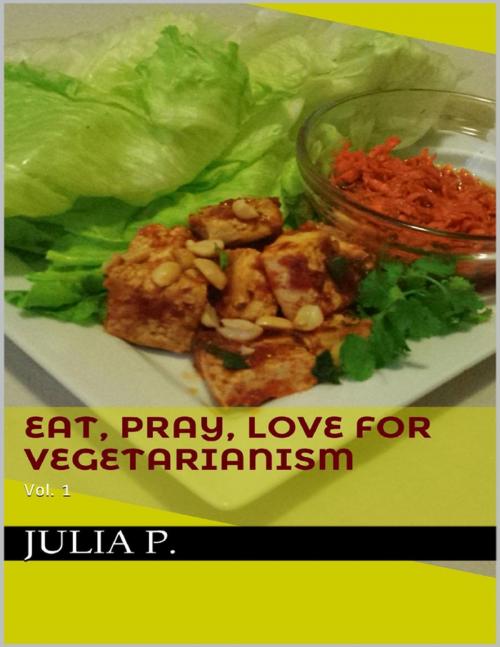 Cover of the book Eat, Pray, Love for Vegetarianism by Julia P, Lulu.com