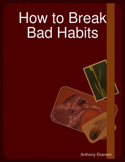 Cover of the book How to Break Bad Habits by Anthony Ekanem, Lulu.com
