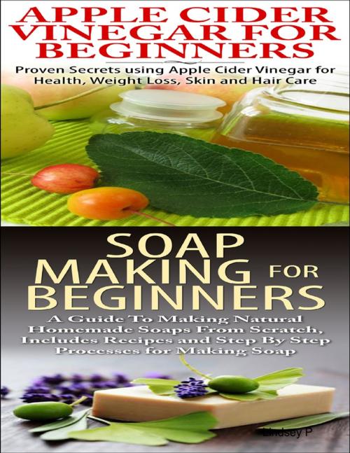 Cover of the book Apple Cider Vinegar for Beginners & Soap Making for Beginners by Lindsey P, Lulu.com